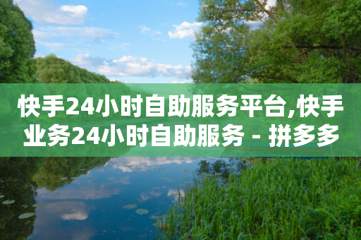 快手24小时自助服务平台,快手业务24小时自助服务 - 拼多多砍价群免费进 - ks24小时下单平台-第1张图片-靖非智能科技传媒