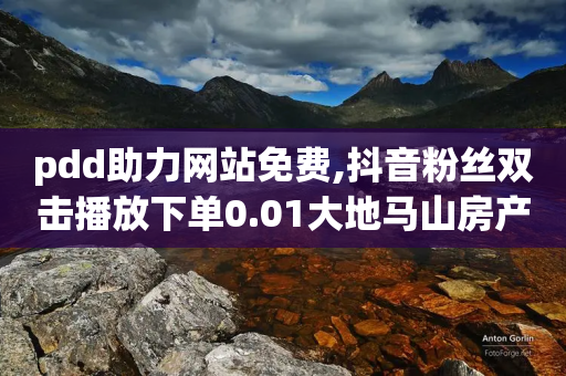 pdd助力网站免费,抖音粉丝双击播放下单0.01大地马山房产活动 - 小红书真人点赞评论收藏 - 拼多多自助砍价网站