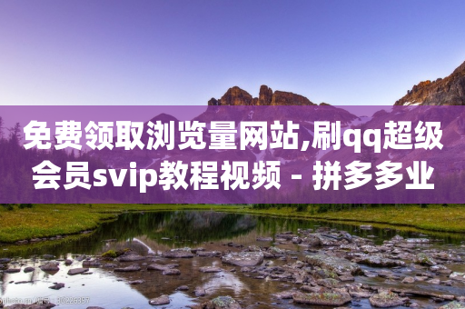 免费领取浏览量网站,刷qq超级会员svip教程视频 - 拼多多业务平台自助下单 - 下载拼多多应用-第1张图片-靖非智能科技传媒