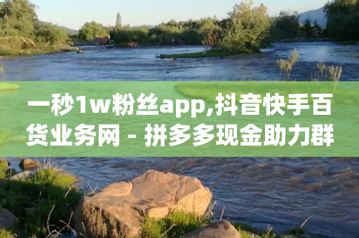 一秒1w粉丝app,抖音快手百货业务网 - 拼多多现金助力群免费群 - 拼多多怎么刷助力-第1张图片-靖非智能科技传媒