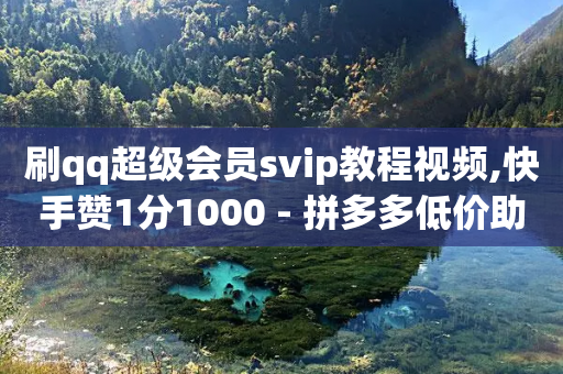 刷qq超级会员svip教程视频,快手赞1分1000 - 拼多多低价助力 - 钱多多官网网站