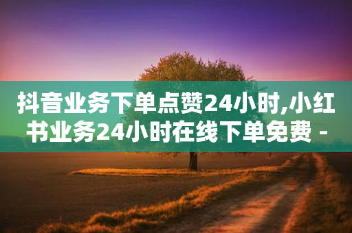 抖音业务下单点赞24小时,小红书业务24小时在线下单免费 - 拼多多怎么刷助力 - 拼多多改销量-第1张图片-靖非智能科技传媒