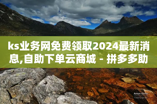 ks业务网免费领取2024最新消息,自助下单云商城 - 拼多多助力网站在线刷便宜 - 拼多多应聘入口官网-第1张图片-靖非智能科技传媒