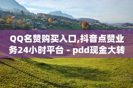 QQ名赞购买入口,抖音点赞业务24小时平台 - pdd现金大转盘助力网站 - 拼多多1元10刀是真的吗-第1张图片-靖非智能科技传媒