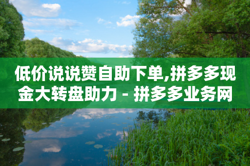 低价说说赞自助下单,拼多多现金大转盘助力 - 拼多多业务网 - 免费获赞自动下单平台有哪些-第1张图片-靖非智能科技传媒