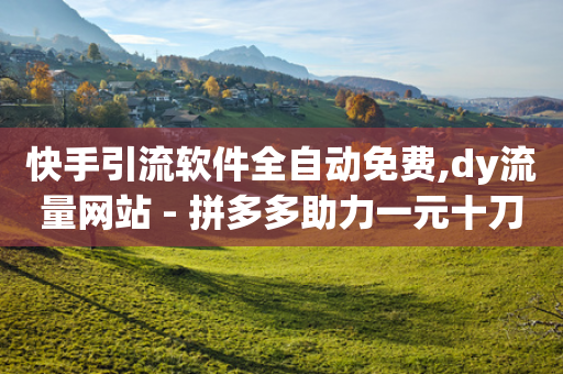 快手引流软件全自动免费,dy流量网站 - 拼多多助力一元十刀怎么弄 - 按键精灵论坛-第1张图片-靖非智能科技传媒