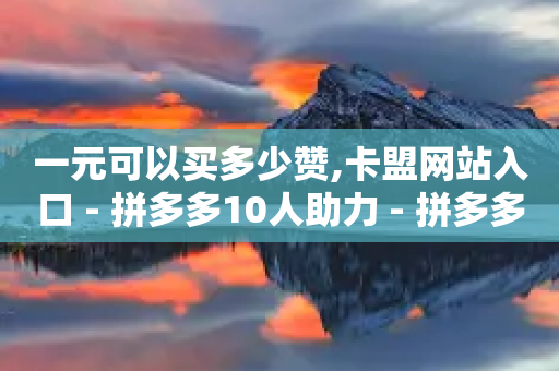 一元可以买多少赞,卡盟网站入口 - 拼多多10人助力 - 拼多多砍一刀发卡网-第1张图片-靖非智能科技传媒