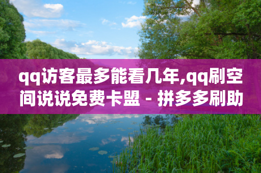 qq访客最多能看几年,qq刷空间说说免费卡盟 - 拼多多刷助力网站新用户真人 - 拼多多怎么帮好友砍价助力