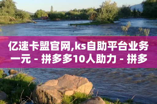 亿速卡盟官网,ks自助平台业务一元 - 拼多多10人助力 - 拼多多砍一刀助力平台群-第1张图片-靖非智能科技传媒