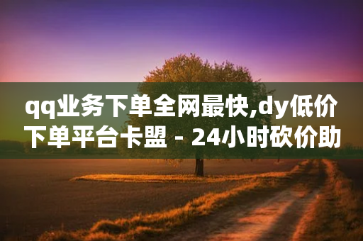 qq业务下单全网最快,dy低价下单平台卡盟 - 24小时砍价助力网 - 拼多多一键助力神器-第1张图片-靖非智能科技传媒