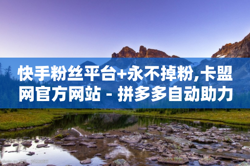 快手粉丝平台+永不掉粉,卡盟网官方网站 - 拼多多自动助力脚本 - 专门帮人助力的群2024年-第1张图片-靖非智能科技传媒