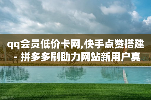 qq会员低价卡网,快手点赞搭建 - 拼多多刷助力网站新用户真人 - 拼多多现金大转盘最后一步