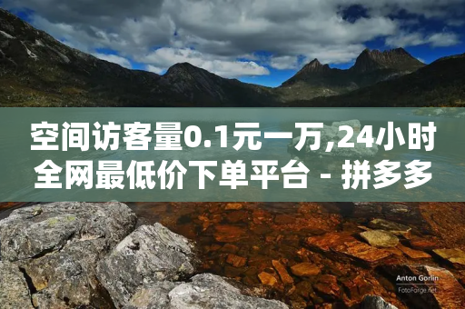 空间访客量0.1元一万,24小时全网最低价下单平台 - 拼多多免费一键助力神器 - 拼多多砍一刀最简单三个步骤-第1张图片-靖非智能科技传媒