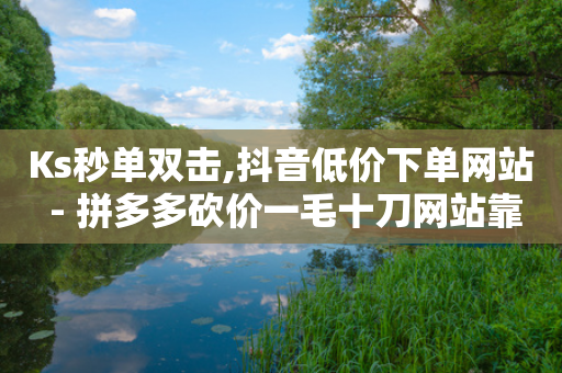 Ks秒单双击,抖音低价下单网站 - 拼多多砍价一毛十刀网站靠谱吗 - 拼多多店铺刷访客-第1张图片-靖非智能科技传媒