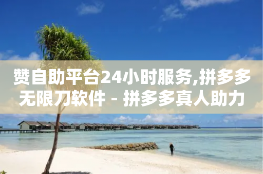 赞自助平台24小时服务,拼多多无限刀软件 - 拼多多真人助力 - 拼多多免费领2件是真的吗-第1张图片-靖非智能科技传媒