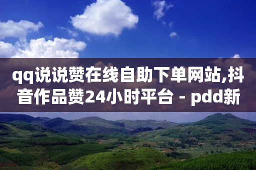 qq说说赞在线自助下单网站,抖音作品赞24小时平台 - pdd新用户助力网站 - 700要多少人才能提现-第1张图片-靖非智能科技传媒