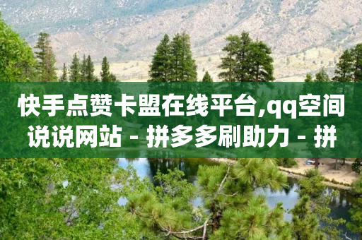 快手点赞卡盟在线平台,qq空间说说网站 - 拼多多刷助力 - 拼多多大转盘免单是真的吗