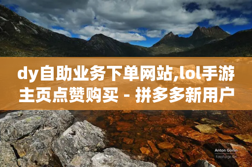 dy自助业务下单网站,lol手游主页点赞购买 - 拼多多新用户助力神器 - 拼多多一刀助力平台-第1张图片-靖非智能科技传媒