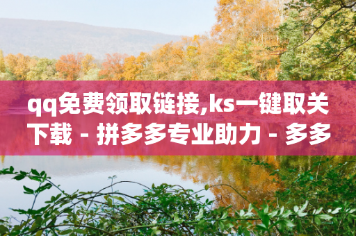 qq免费领取链接,ks一键取关下载 - 拼多多专业助力 - 多多差50个积分要多少人-第1张图片-靖非智能科技传媒