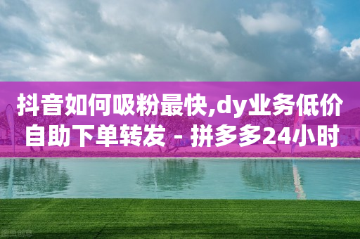 抖音如何吸粉最快,dy业务低价自助下单转发 - 拼多多24小时助力网站 - 拼多多700锦鲤附体多少次能提现-第1张图片-靖非智能科技传媒