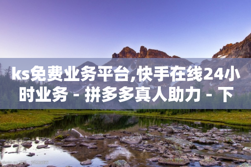 ks免费业务平台,快手在线24小时业务 - 拼多多真人助力 - 下一单提现100元是真的吗-第1张图片-靖非智能科技传媒