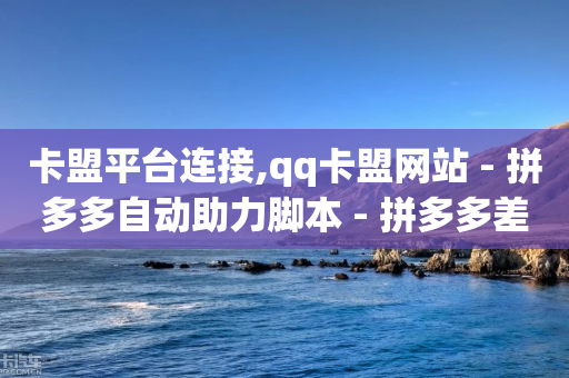 卡盟平台连接,qq卡盟网站 - 拼多多自动助力脚本 - 拼多多差001积分需要多少人