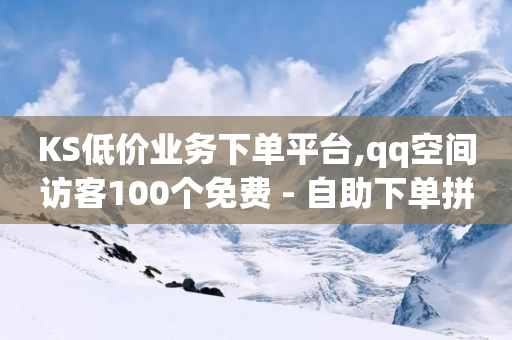 KS低价业务下单平台,qq空间访客100个免费 - 自助下单拼多多 - 多多电视2024最新版-第1张图片-靖非智能科技传媒