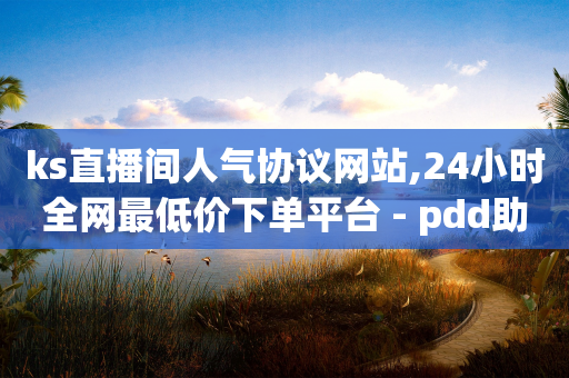 ks直播间人气协议网站,24小时全网最低价下单平台 - pdd助力购买 - 拼多多一元两刀