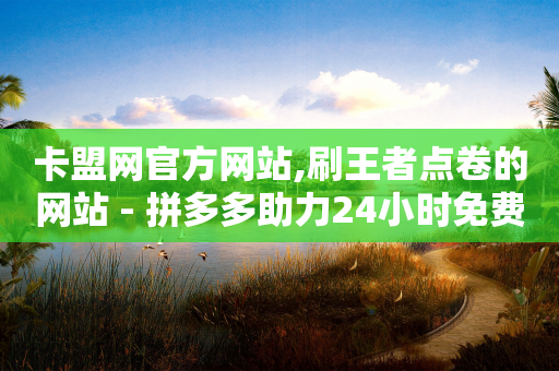 卡盟网官方网站,刷王者点卷的网站 - 拼多多助力24小时免费 - 拼多多自动退款软件