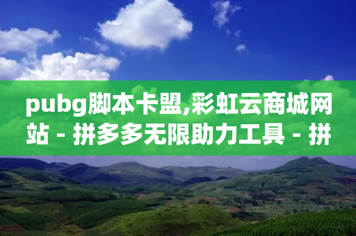 pubg脚本卡盟,彩虹云商城网站 - 拼多多无限助力工具 - 拼多多买了200刀全被吞了-第1张图片-靖非智能科技传媒